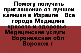 Помогу получить приглашение от лучшей клиники в Израиле - Все города Медицина, красота и здоровье » Медицинские услуги   . Воронежская обл.,Воронеж г.